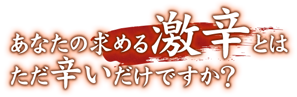 あなたの求める激辛とは